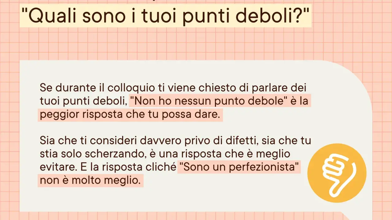 Evita risposte come "non ho punti deboli" o "sono un perfezionista" ai colloqui. Meglio essere onesti sui propri punti deboli.