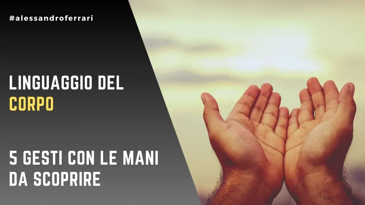 Il linguaggio del corpo rivela il significato dei gesti con le mani. Scopri 5 gesti da decifrare.
