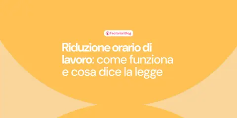 Riduzione orario di lavoro: come funziona e cosa dice la legge. Il blog di Factorial esplora i dettagli.