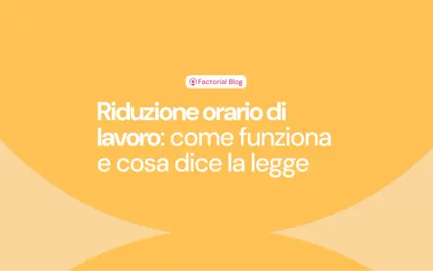 Riduzione orario di lavoro: come funziona e cosa dice la legge. Il blog di Factorial esplora i dettagli.