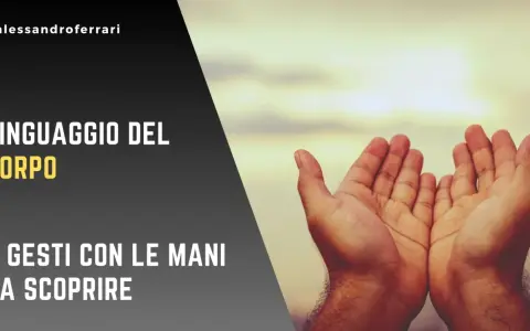 Il linguaggio del corpo rivela il significato dei gesti con le mani. Scopri 5 gesti da decifrare.
