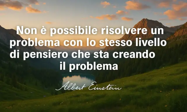 Montagne maestose e lago sereno incorniciano frasi di chiusura di Albert Einstein: "Non è possibile risolvere un problema con lo stesso livello di pensiero che sta creando il problema.
