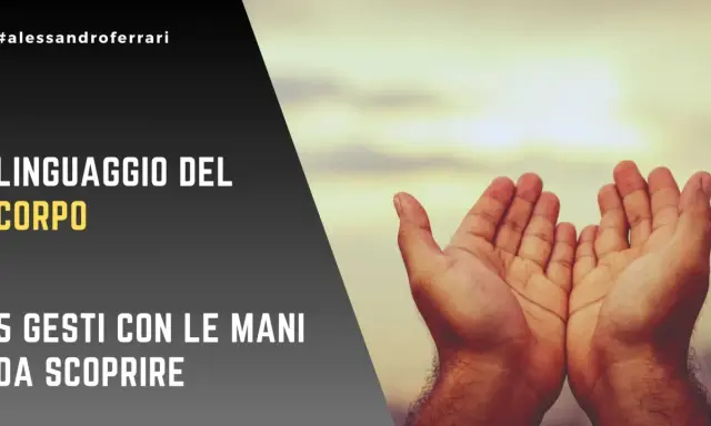Il linguaggio del corpo rivela il significato dei gesti con le mani. Scopri 5 gesti da decifrare.
