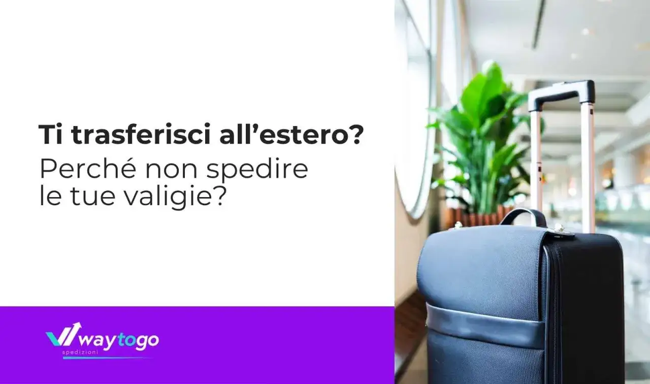 Ti trasferisci all'estero? Invia le tue valigie con Way to Go spedizioni per un trasloco senza pensieri.